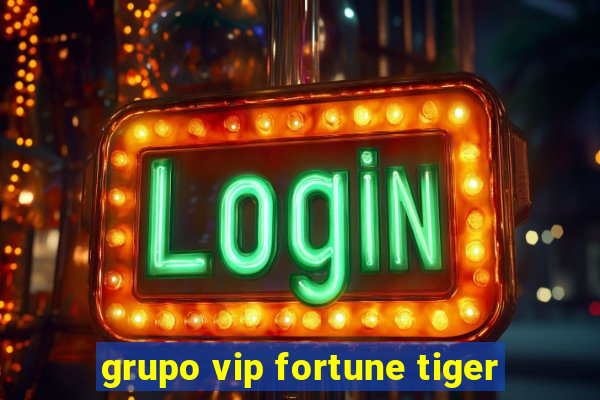 grupo vip fortune tiger